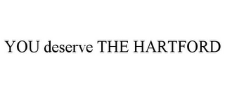YOU DESERVE THE HARTFORD