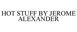 HOT STUFF BY JEROME ALEXANDER