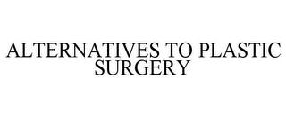 ALTERNATIVES TO PLASTIC SURGERY
