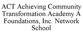 ACT ACHIEVING COMMUNITY TRANSFORMATION ACADEMY A FOUNDATIONS, INC. NETWORK SCHOOL