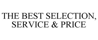 THE BEST SELECTION, SERVICE & PRICE