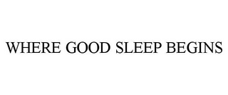 WHERE GOOD SLEEP BEGINS