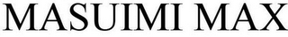 MASUIMI MAX