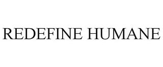 REDEFINE HUMANE