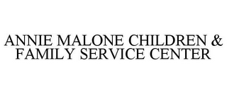 ANNIE MALONE CHILDREN & FAMILY SERVICE CENTER