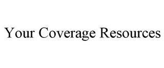 YOUR COVERAGE RESOURCES