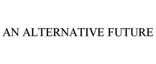 AN ALTERNATIVE FUTURE