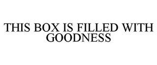 THIS BOX IS FILLED WITH GOODNESS