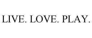LIVE. LOVE. PLAY.