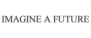 IMAGINE A FUTURE