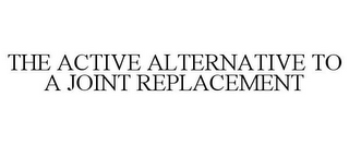 THE ACTIVE ALTERNATIVE TO A JOINT REPLACEMENT