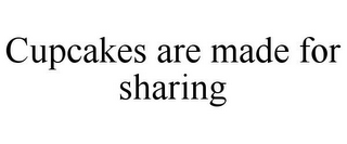CUPCAKES ARE MADE FOR SHARING