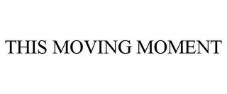 THIS MOVING MOMENT