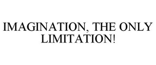 IMAGINATION, THE ONLY LIMITATION!