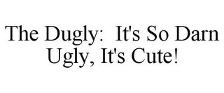 THE DUGLY: IT'S SO DARN UGLY, IT'S CUTE!