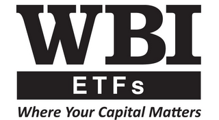 WBI ETFS WHERE YOUR CAPITAL MATTERS