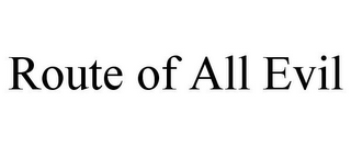 ROUTE OF ALL EVIL