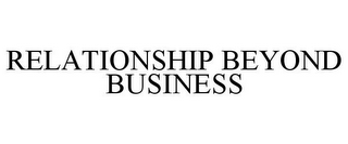 RELATIONSHIP BEYOND BUSINESS