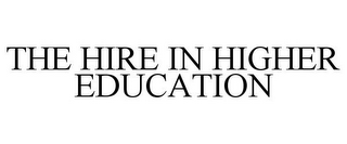 THE HIRE IN HIGHER EDUCATION