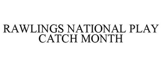 RAWLINGS NATIONAL PLAY CATCH MONTH