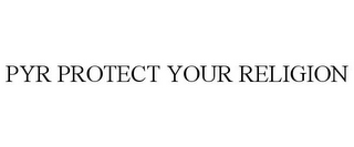 PYR PROTECT YOUR RELIGION