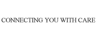 CONNECTING YOU WITH CARE