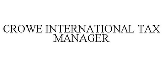 CROWE INTERNATIONAL TAX MANAGER