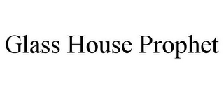 GLASS HOUSE PROPHET