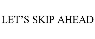LET'S SKIP AHEAD