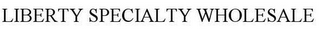 LIBERTY SPECIALTY WHOLESALE