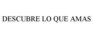 DESCUBRE LO QUE AMAS