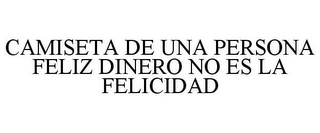 CAMISETA DE UNA PERSONA FELIZ DINERO NO ES LA FELICIDAD