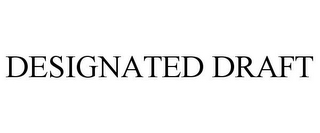 DESIGNATED DRAFT