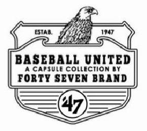 BASEBALL UNITED A CAPSULE COLLECTION BYFORTY SEVEN BRAND ESTAB. 1947