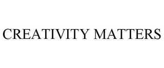 CREATIVITY MATTERS