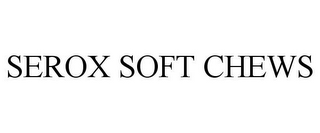SEROX SOFT CHEWS