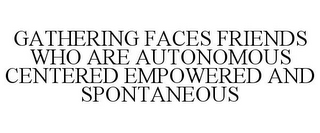 GATHERING FACES FRIENDS WHO ARE AUTONOMOUS CENTERED EMPOWERED AND SPONTANEOUS