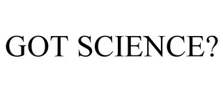 GOT SCIENCE?