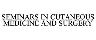SEMINARS IN CUTANEOUS MEDICINE AND SURGERY