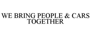 WE BRING PEOPLE & CARS TOGETHER