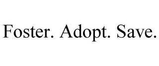 FOSTER. ADOPT. SAVE.