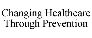 CHANGING HEALTHCARE THROUGH PREVENTION