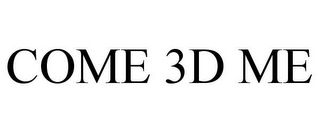 COME 3D ME