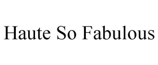 HAUTE SO FABULOUS