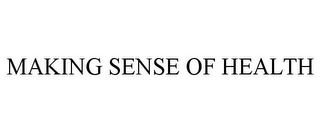 MAKING SENSE OF HEALTH