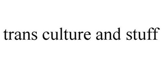 TRANS CULTURE AND STUFF