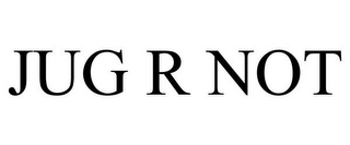 JUG R NOT