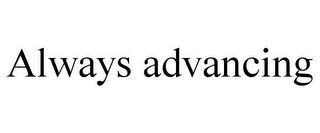 ALWAYS ADVANCING