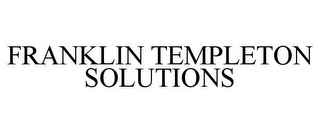 FRANKLIN TEMPLETON SOLUTIONS