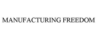 MANUFACTURING FREEDOM